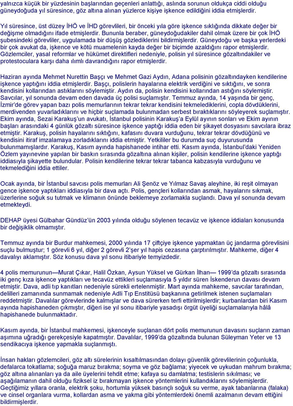 Bununla beraber, güneydoğudakiler dahil olmak üzere bir çok İHÖ şubesindeki görevliler, uygulamada bir düşüş gözlediklerini bildirmişlerdir.