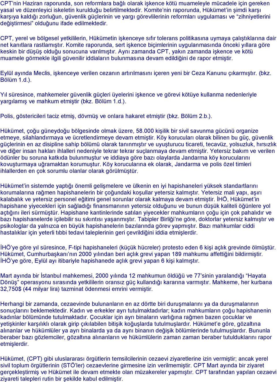 CPT, yerel ve bölgesel yetkililerin, Hükümetin işkenceye sıfır tolerans politikasına uymaya çalıştıklarına dair net kanıtlara rastlamıştır.