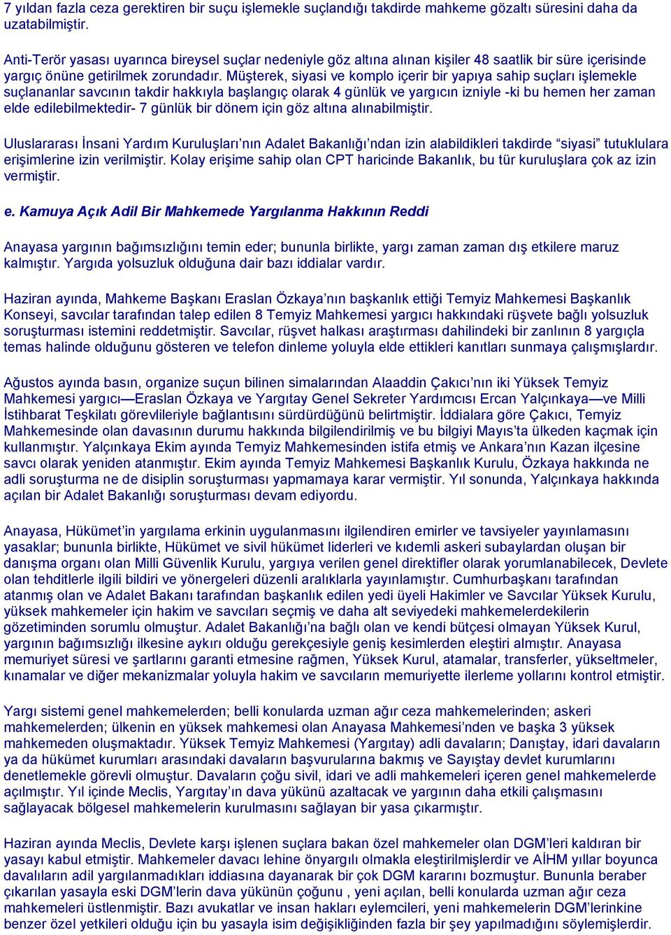 Müşterek, siyasi ve komplo içerir bir yapıya sahip suçları işlemekle suçlananlar savcının takdir hakkıyla başlangıç olarak 4 günlük ve yargıcın izniyle -ki bu hemen her zaman elde edilebilmektedir- 7