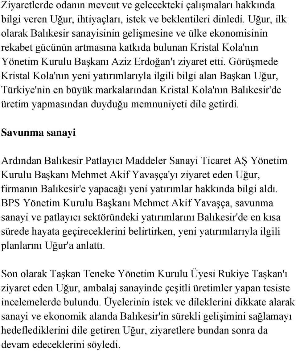 Görüşmede Kristal Kola'nın yeni yatırımlarıyla ilgili bilgi alan Başkan Uğur, Türkiye'nin en büyük markalarından Kristal Kola'nın Balıkesir'de üretim yapmasından duyduğu memnuniyeti dile getirdi.