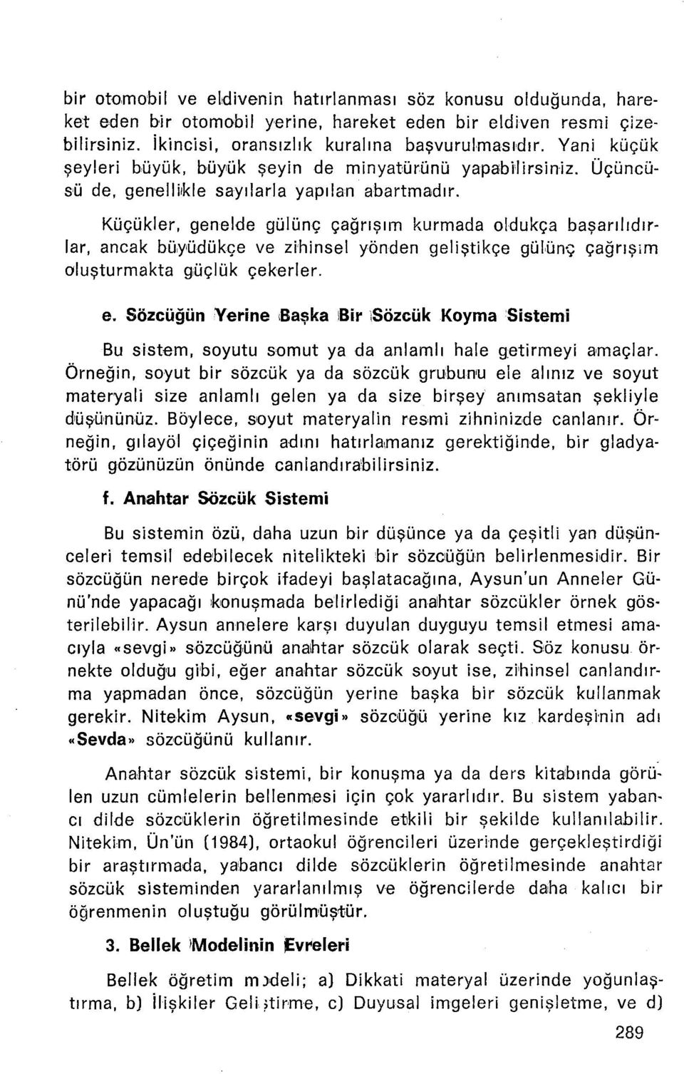 Küçükler, genelde gülünç çağrışım kurmada oldukça başartlıdır Iar, ancak büyüdükçe ve zihinsel yönden geliştikçe gülünç çağrışim oluşturmakta güçlük çekerler. e.