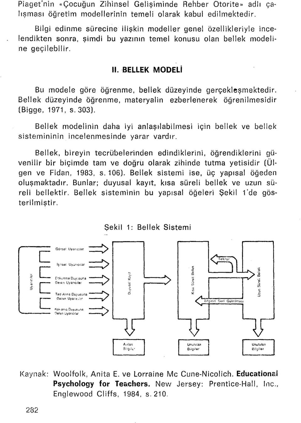,bellek MODELi Bu modele göre öğrenme, bellek düzeyinde gerçekleşmektedir. Bellek düzeyinde öğrenme, materyalin ezoerlenerek öğrenilmesidir (Bigge, 1971, s.303).