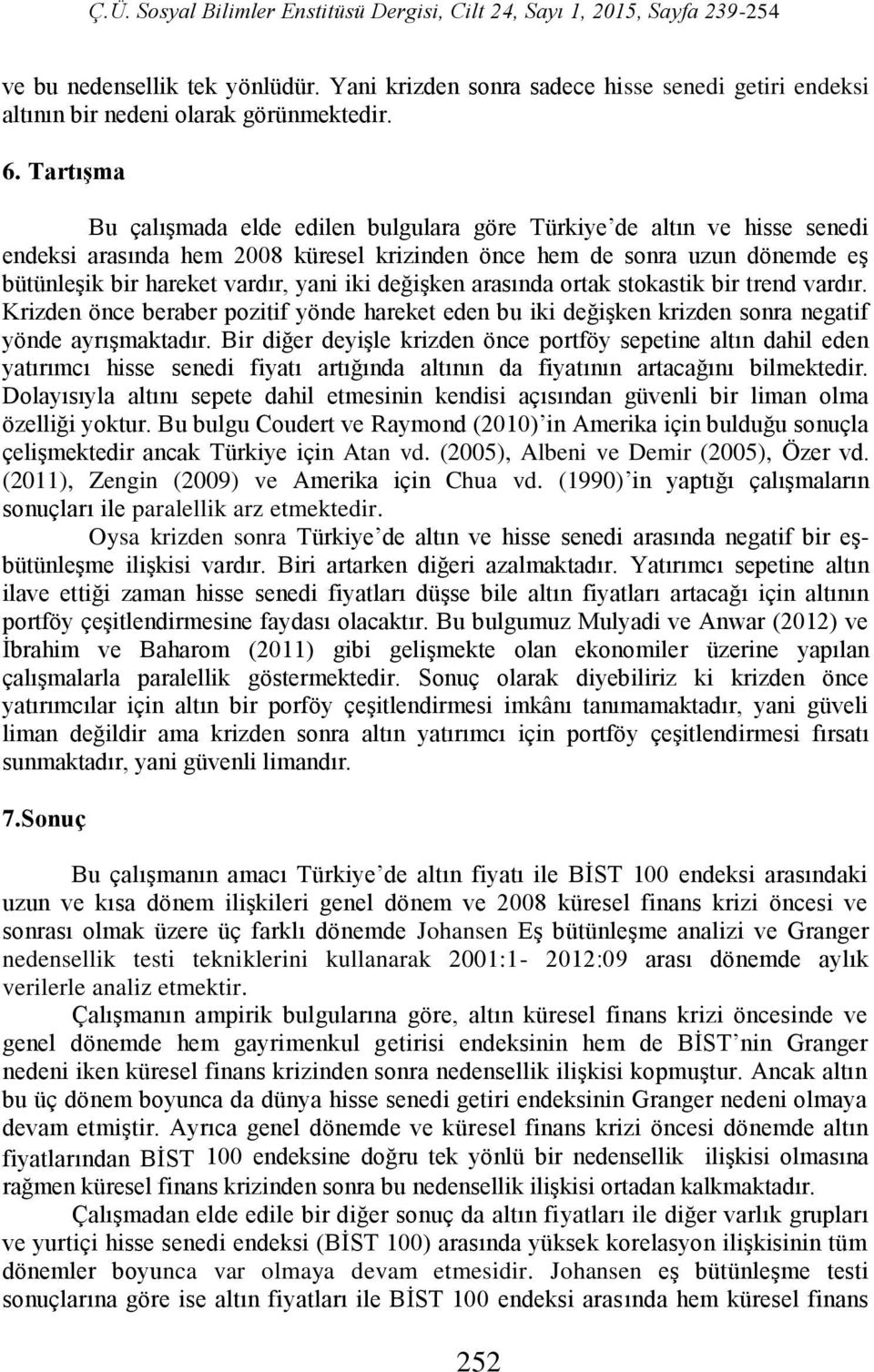 değişken arasında orak sokasik bir rend vardır. Krizden önce beraber poziif yönde hareke eden bu iki değişken krizden sonra negaif yönde ayrışmakadır.