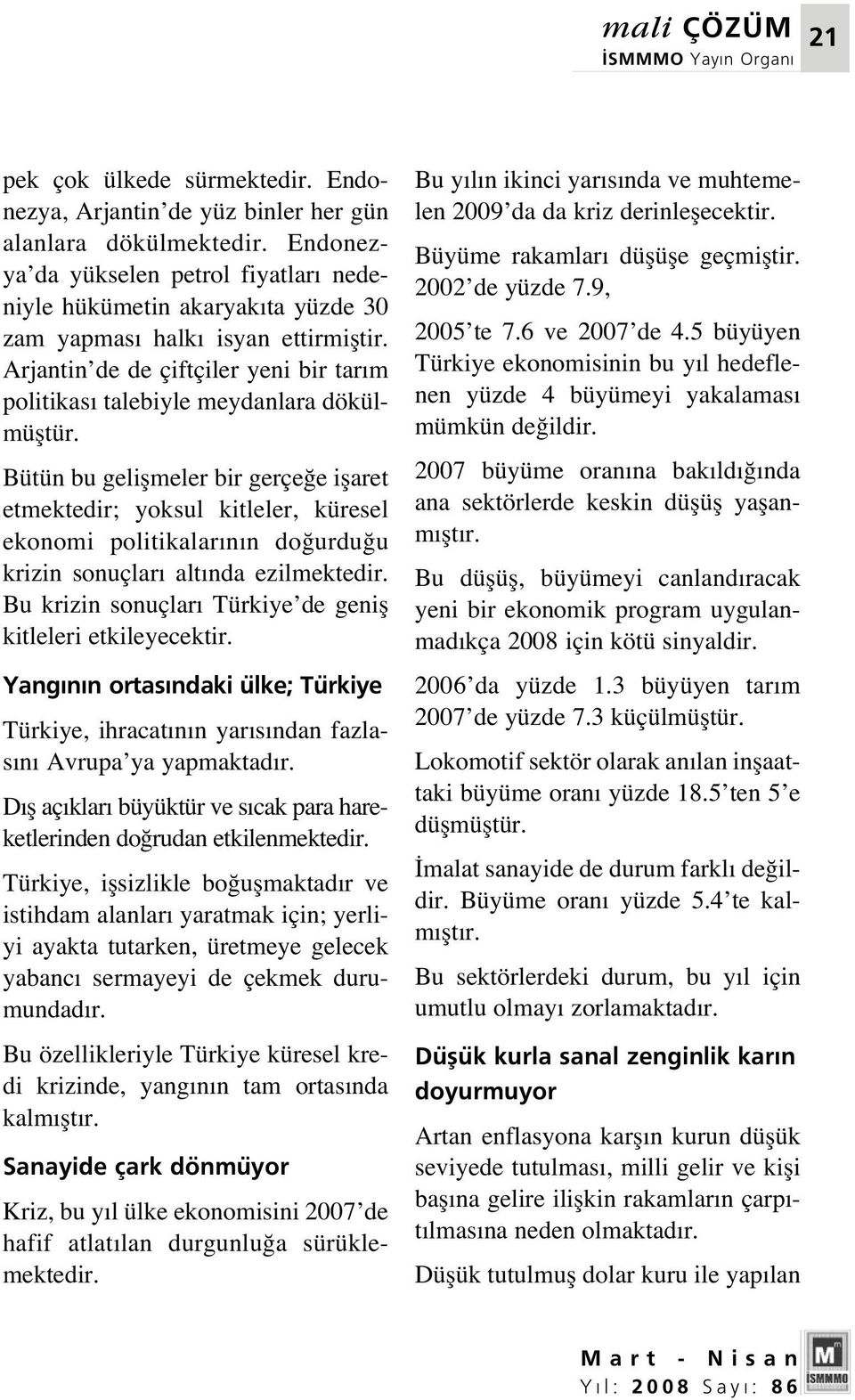 Bütün bu geliflmeler bir gerçe e iflaret etmektedir; yoksul kitleler, küresel ekonomi politikalar n n do urdu u krizin sonuçlar alt nda ezilmektedir.