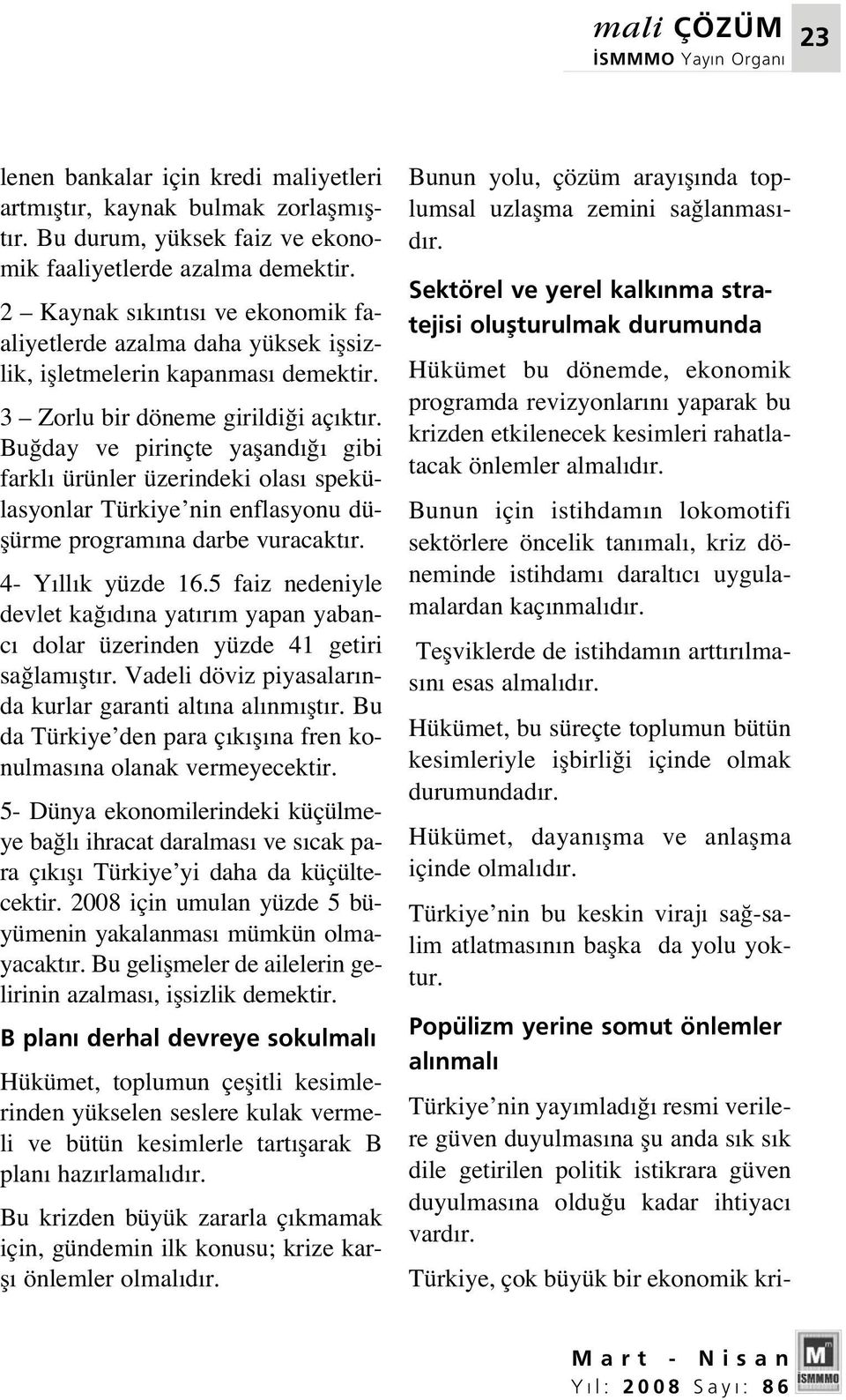 Bu day ve pirinçte yafland gibi farkl ürünler üzerindeki olas spekülasyonlar Türkiye nin enflasyonu düflürme program na darbe vuracakt r. 4- Y ll k yüzde 16.