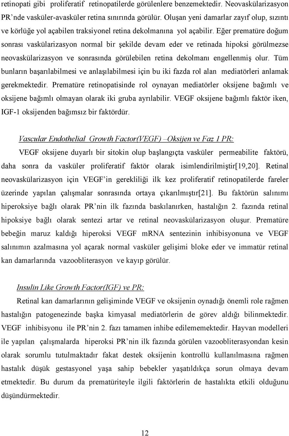 um sonras6 vaskülarizasyon normal bir Eekilde devam eder ve retinada hipoksi görülmezse neovaskülarizasyon ve sonras6nda görülebilen retina dekolman6 engellenmie olur.