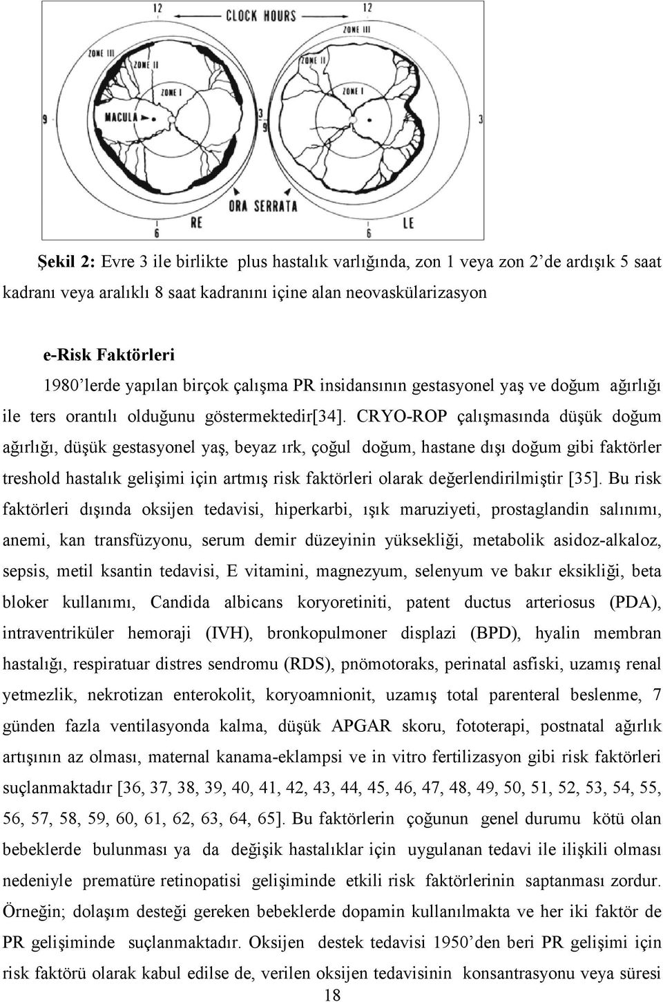 um a?6rl6?6 ile ters orant6l6 oldu?unu göstermektedir[34]. CRYO-ROP çal6emas6nda düeük do?um a?6rl6?6, düeük gestasyonel yae, beyaz 6rk, ço?ul do?um, hastane d6e6 do?