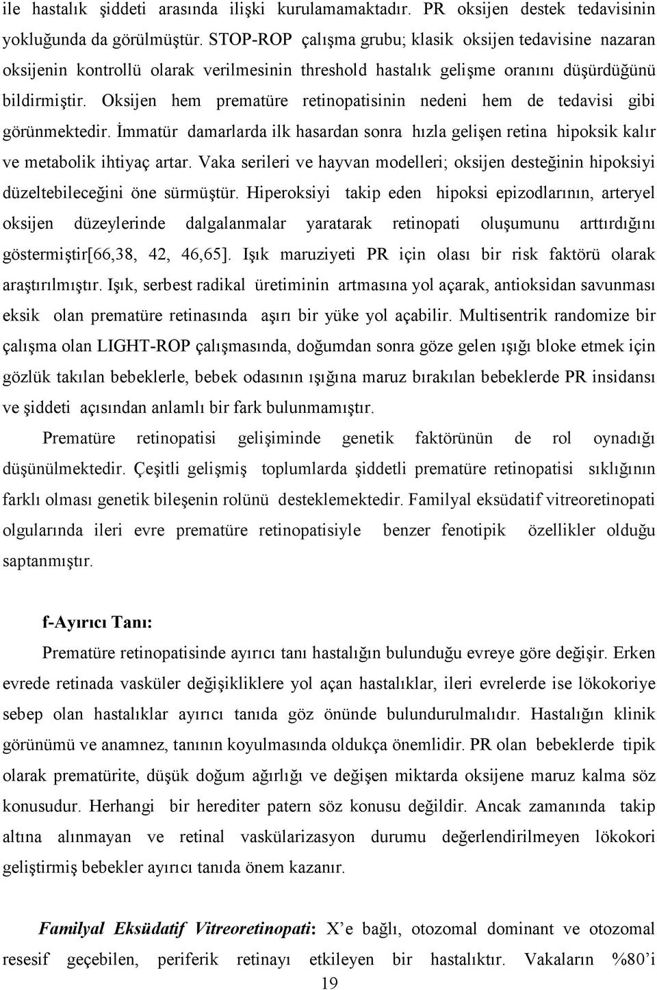 Oksijen hem prematüre retinopatisinin nedeni hem de tedavisi gibi görünmektedir. mmatür damarlarda ilk hasardan sonra h6zla gelieen retina hipoksik kal6r ve metabolik ihtiyaç artar.