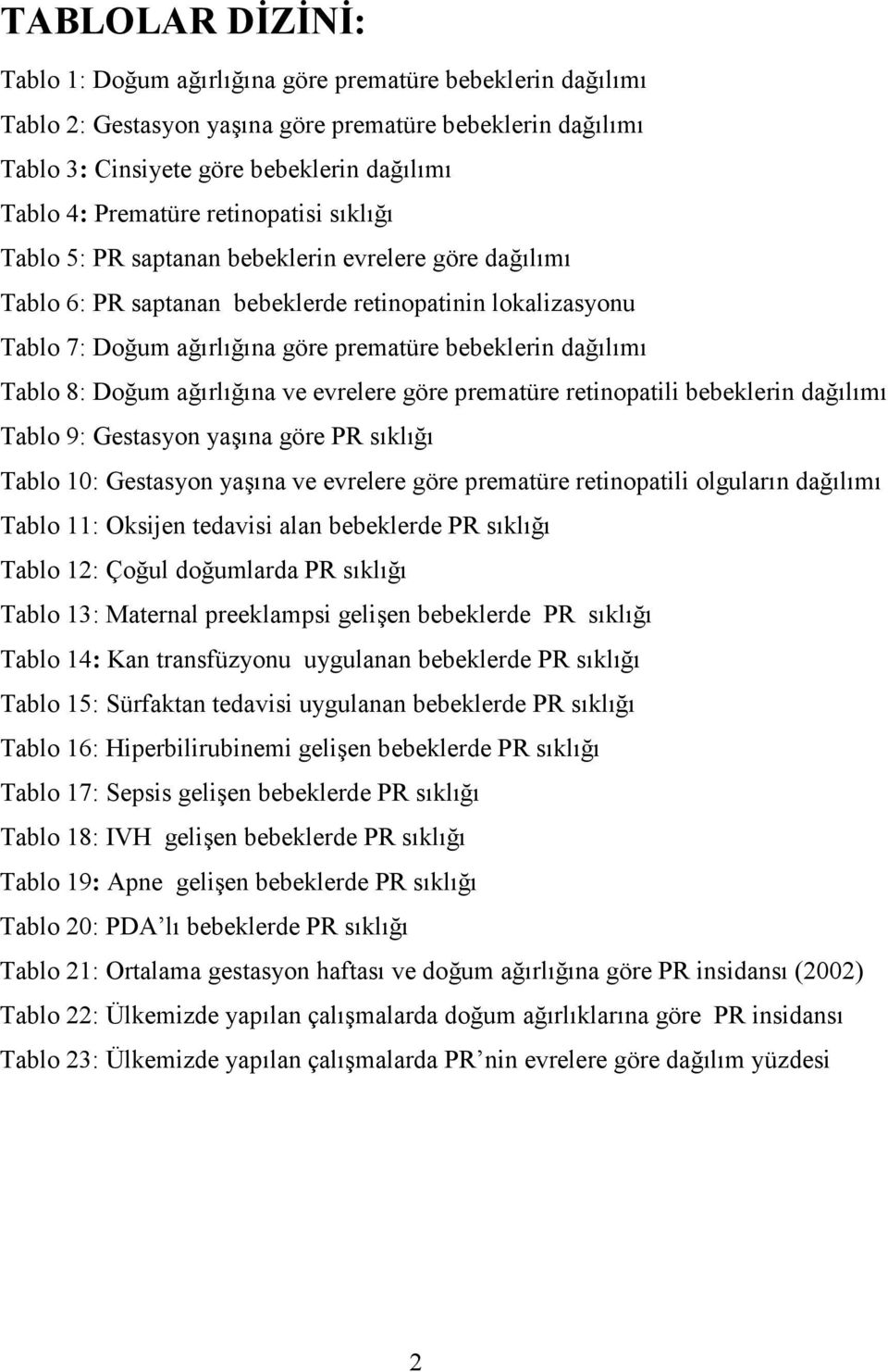 6na göre prematüre bebeklerin da?6l6m6 Tablo 8: Do?um a?6rl6?6na ve evrelere göre prematüre retinopatili bebeklerin da?6l6m6 Tablo 9: Gestasyon yae6na göre PR s6kl6?