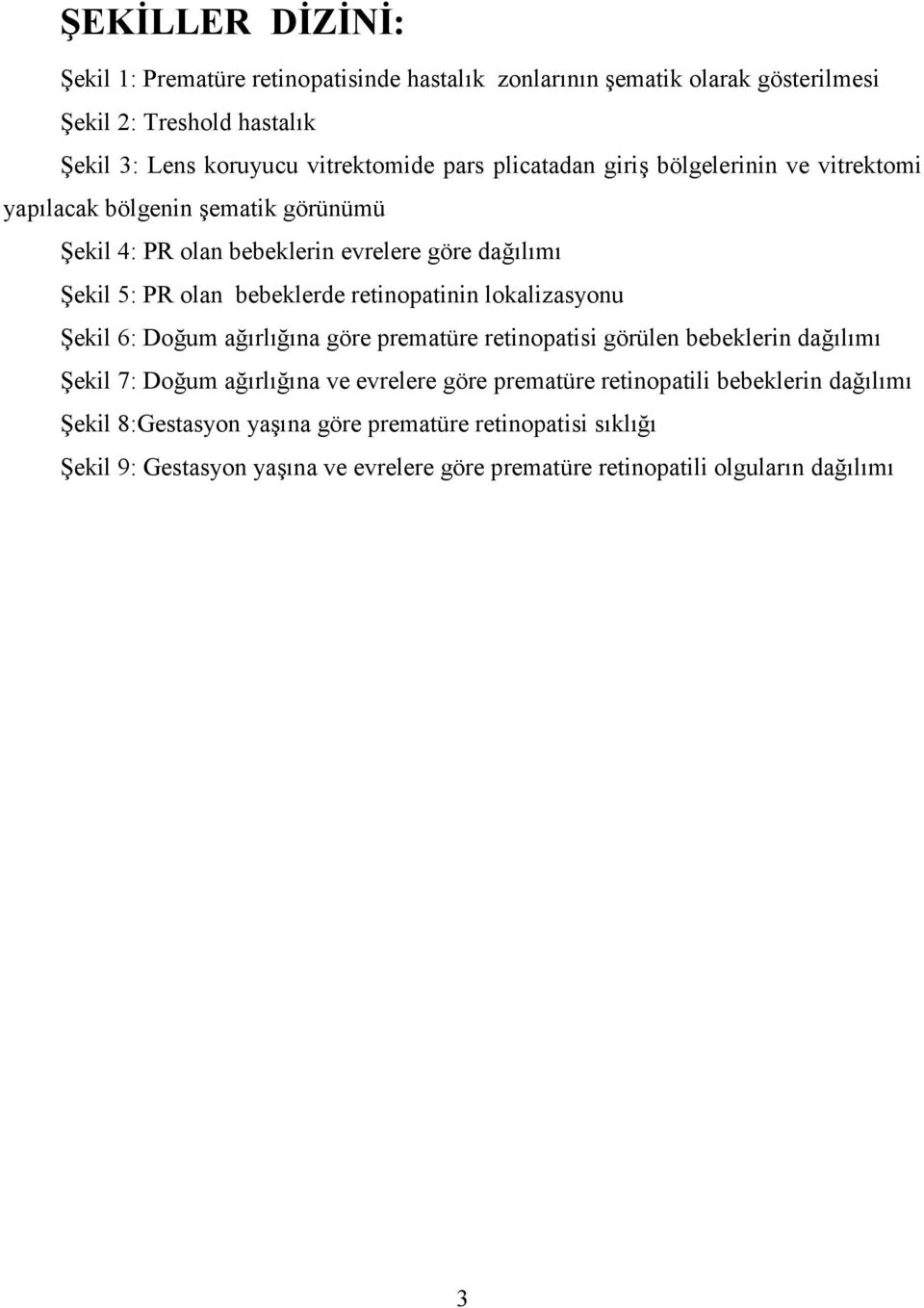 6l6m6 ekil 5: PR olan bebeklerde retinopatinin lokalizasyonu ekil 6: Do?um a?6rl6?6na göre prematüre retinopatisi görülen bebeklerin da?6l6m6 ekil 7: Do?um a?6rl6?6na ve evrelere göre prematüre retinopatili bebeklerin da?