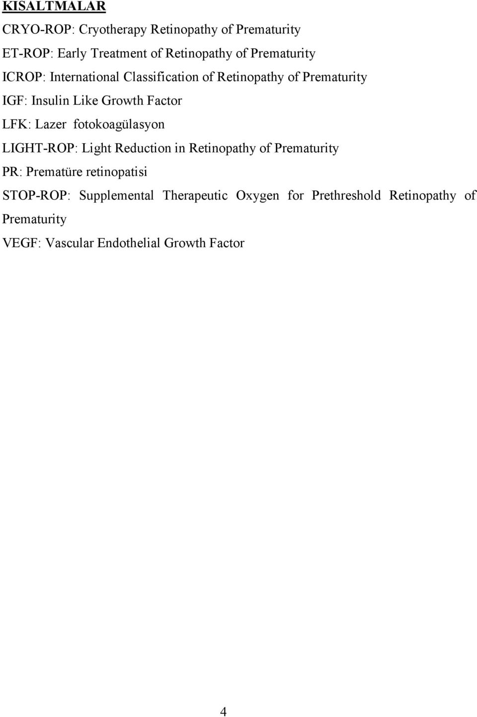 LFK: Lazer fotokoagülasyon LIGHT-ROP: Light Reduction in Retinopathy of Prematurity PR: Prematüre retinopatisi