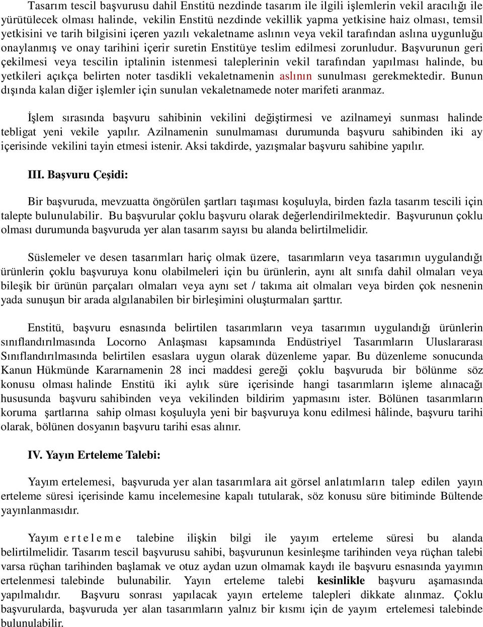 Başvurunun geri çekilmesi veya tescilin iptalinin istenmesi taleplerinin vekil tarafından yapılması halinde, bu yetkileri açıkça belirten noter tasdikli vekaletnamenin aslının sunulması gerekmektedir.