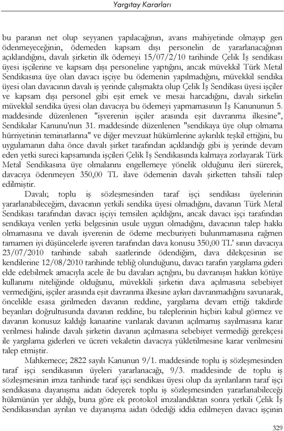 davacının davalı iş yerinde çalışmakta olup Çelik İş Sendikası üyesi işçiler ve kapsam dışı personel gibi eşit emek ve mesai harcadığını, davalı sirkelin müvekkil sendika üyesi olan davacıya bu