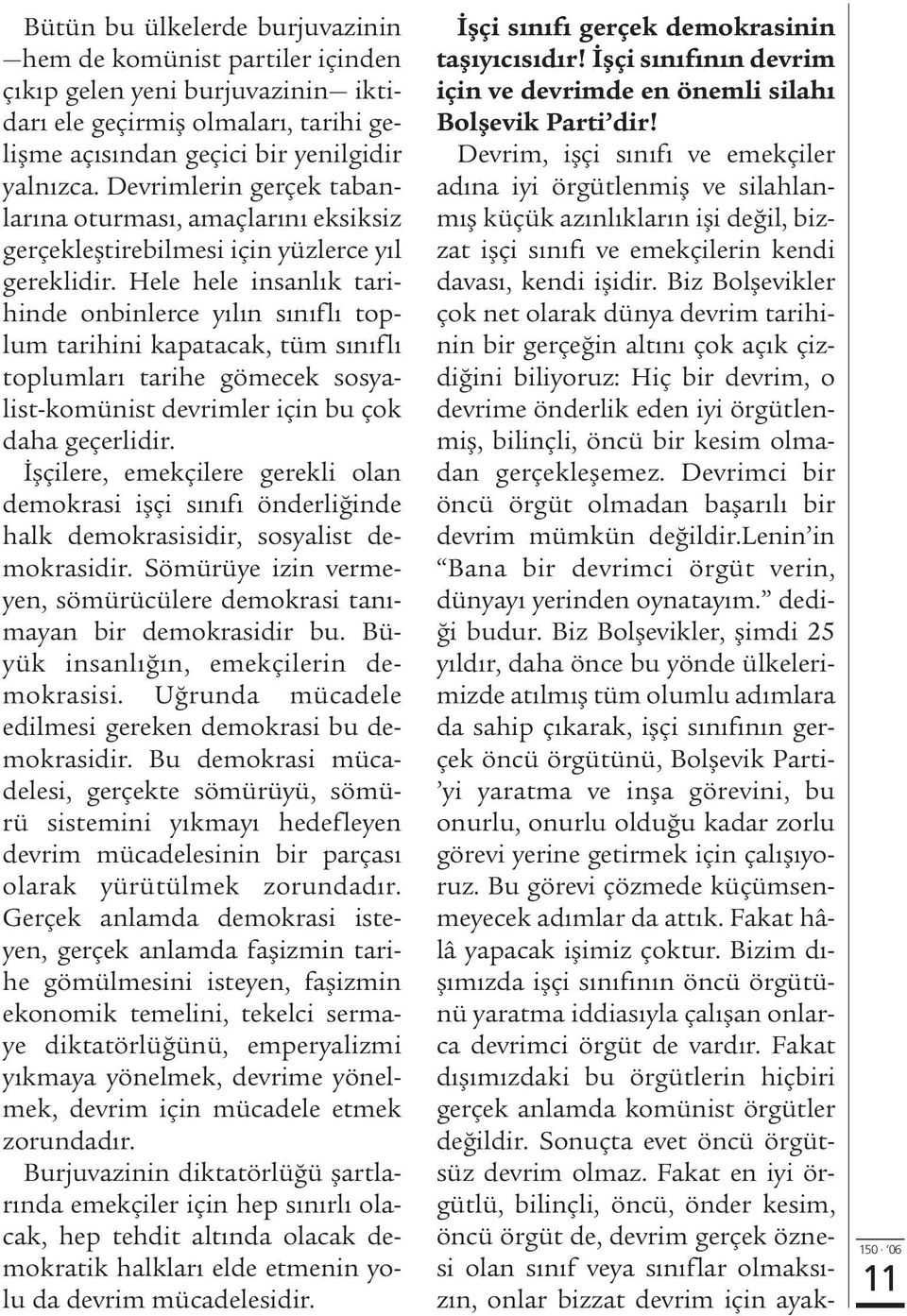 Hele hele insanl k tarihinde onbinlerce y l n s n fl toplum tarihini kapatacak, tüm s n fl toplumlar tarihe gömecek sosyalist-komünist devrimler için bu çok daha geçerlidir.