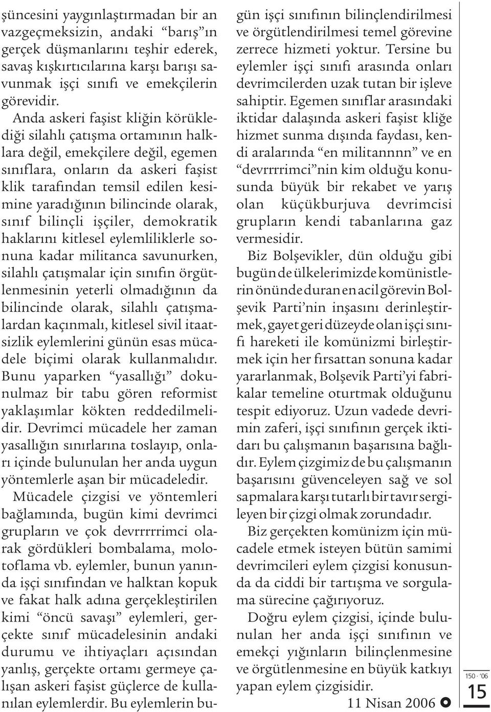 bilincinde olarak, s n f bilinçli iflçiler, demokratik haklar n kitlesel eylemliliklerle sonuna kadar militanca savunurken, silahl çat flmalar için s n f n örgütlenmesinin yeterli olmad n n da