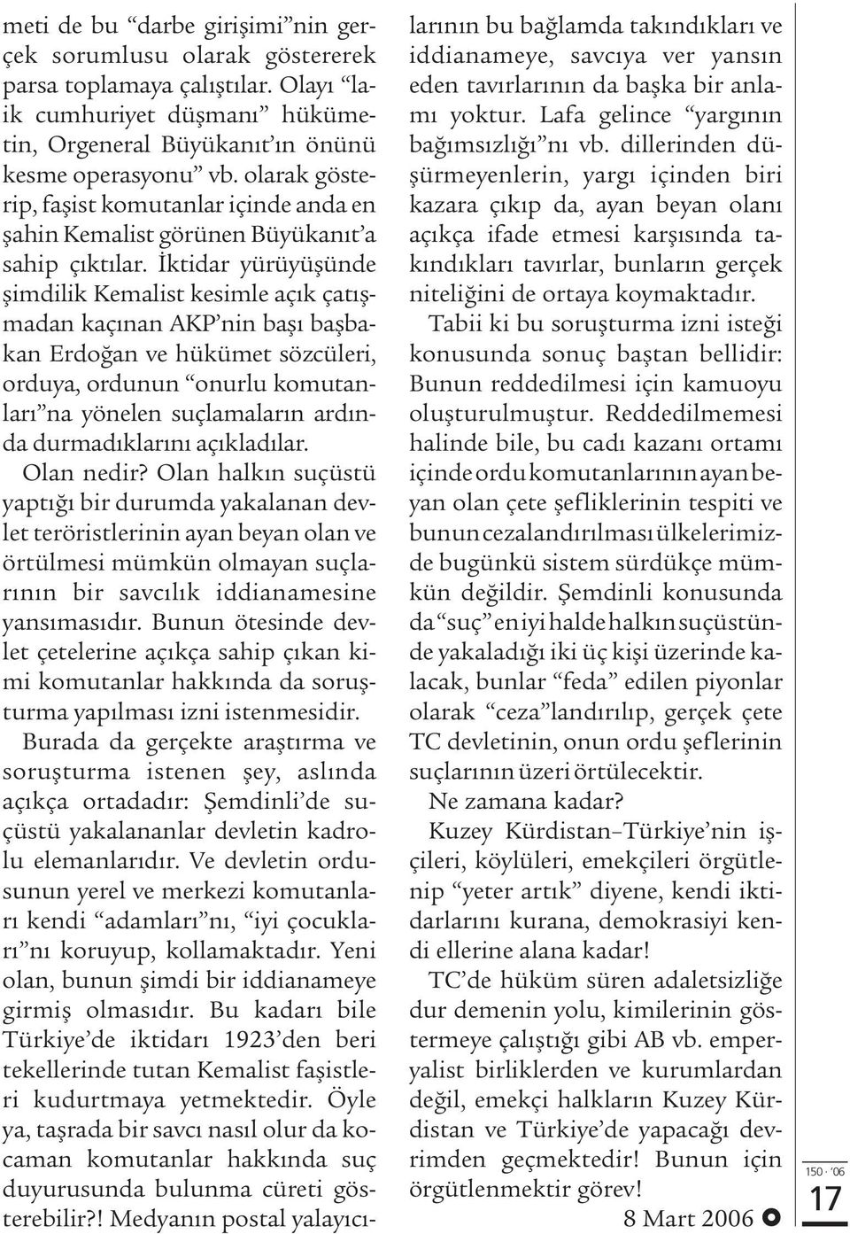 ktidar yürüyüflünde flimdilik Kemalist kesimle aç k çat flmadan kaç nan AKP nin bafl baflbakan Erdo an ve hükümet sözcüleri, orduya, ordunun onurlu komutanlar na yönelen suçlamalar n ard nda durmad