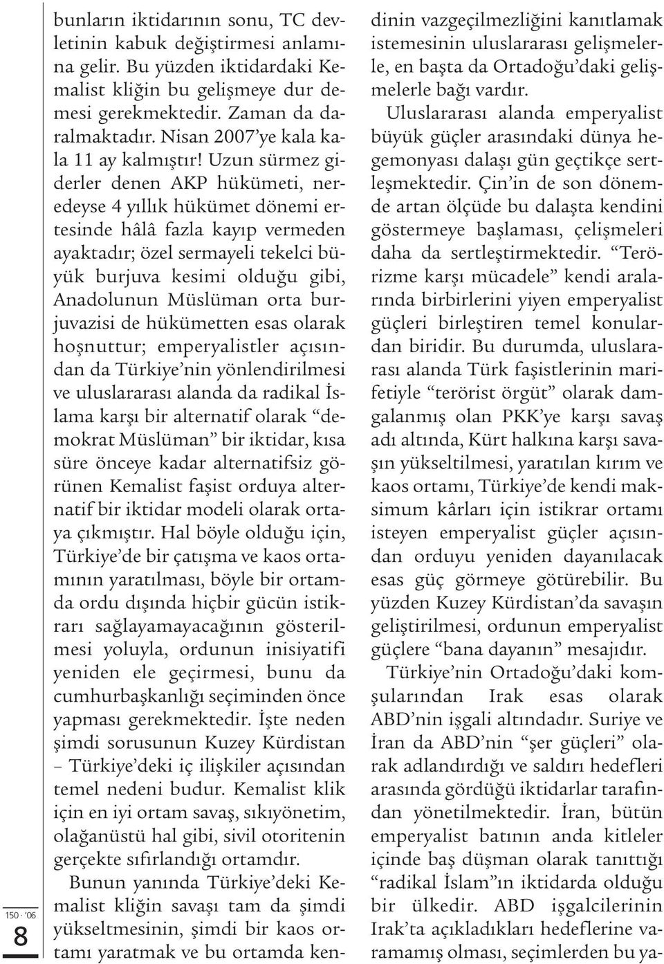 Uzun sürmez giderler denen AKP hükümeti, neredeyse 4 y ll k hükümet dönemi ertesinde hâlâ fazla kay p vermeden ayaktad r; özel sermayeli tekelci büyük burjuva kesimi oldu u gibi, Anadolunun Müslüman