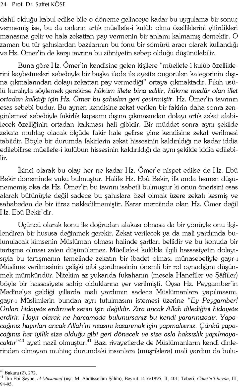 Ömer in kendisine gelen kiilere müellefe-i kulûb özelliklerini kaybetmeleri sebebiyle bir baka ifade ile ayette öngörülen kategorinin dna çkmalarndan dolay zekattan pay vermediei ortaya çkmaktadr.