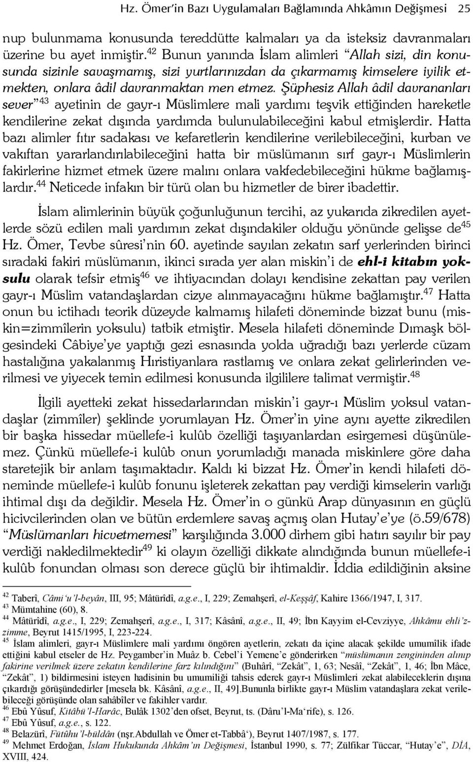 Küphesiz Allah âdil davrananlar sever 43 ayetinin de gayr- Müslimlere mali yardm tevik ettieinden hareketle kendilerine zekat dnda yardmda bulunulabileceeini kabul etmilerdir.