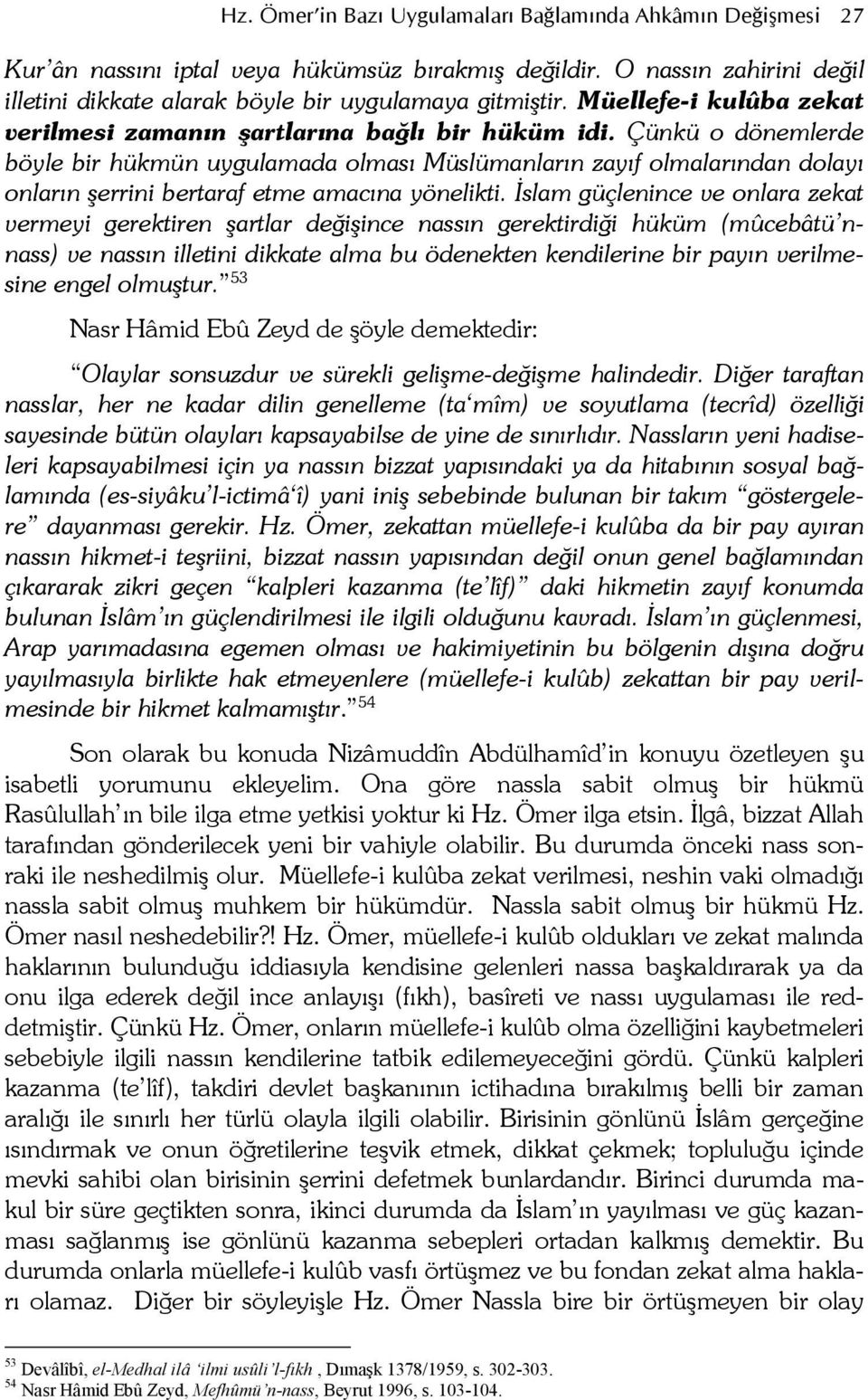 Çünkü o dönemlerde böyle bir hükmün uygulamada olmas Müslümanlarn zayf olmalarndan dolay onlarn *errini bertaraf etme amacna yönelikti.