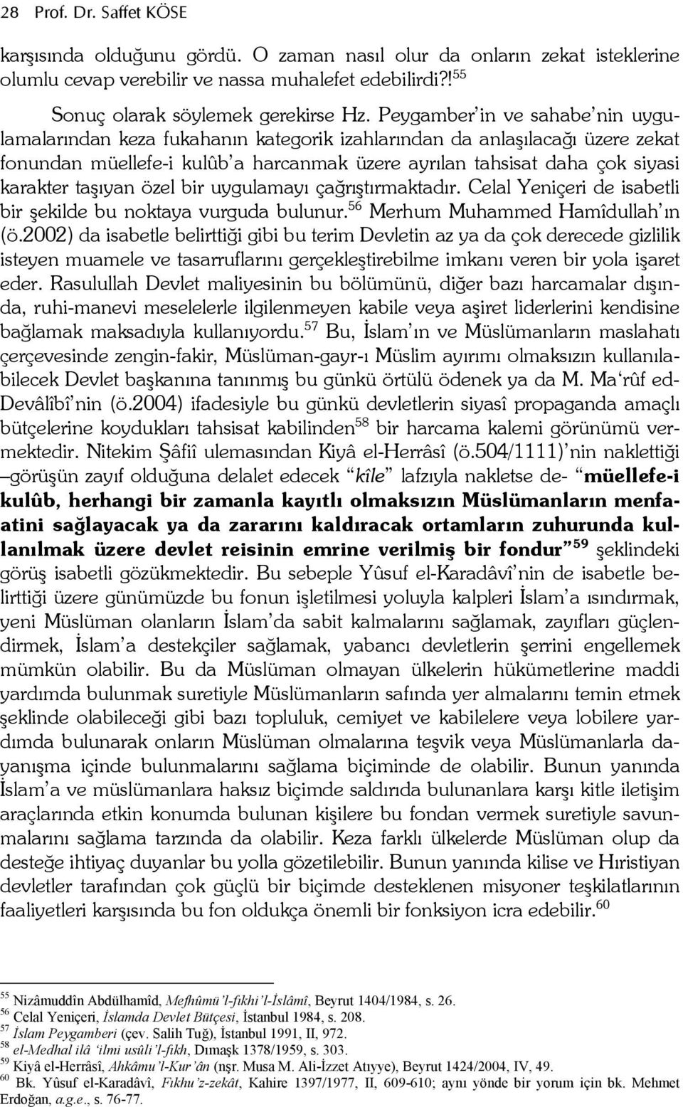 bir uygulamay çaertrmaktadr. Celal Yeniçeri de isabetli bir ekilde bu noktaya vurguda bulunur. 56 Merhum Muhammed Hamîdullah n (ö.