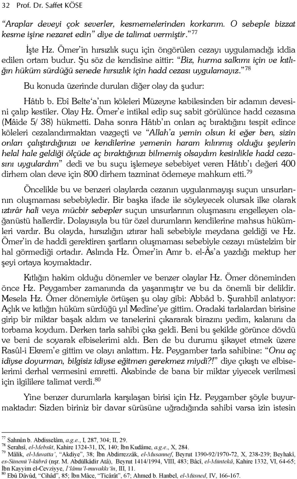 78 Bu konuda üzerinde durulan dieer olay da udur: Hâtb b. Ebî Belte a nn köleleri Müzeyne kabilesinden bir adamn devesini çalp kestiler. Olay Hz.