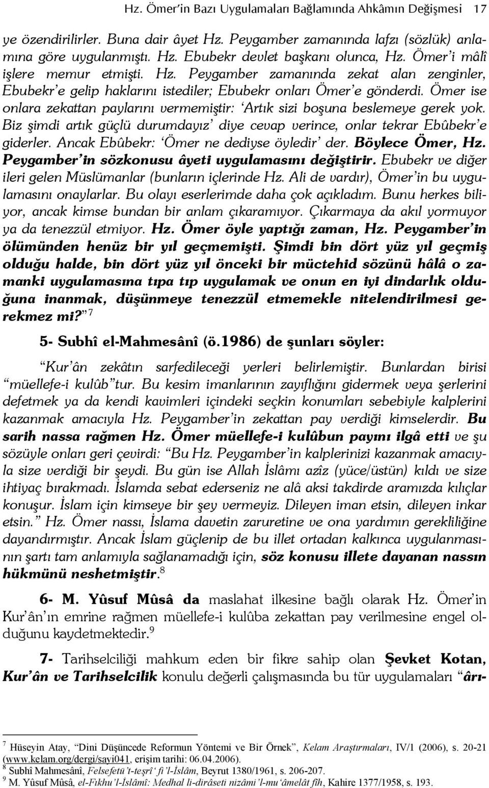 Biz *imdi artk güçlü durumdayz diye cevap verince, onlar tekrar Ebûbekr e giderler. Ancak Ebûbekr: Ömer ne dediyse öyledir der. Böylece Ömer, Hz. Peygamber in sözkonusu âyeti uygulamas n deitirir.