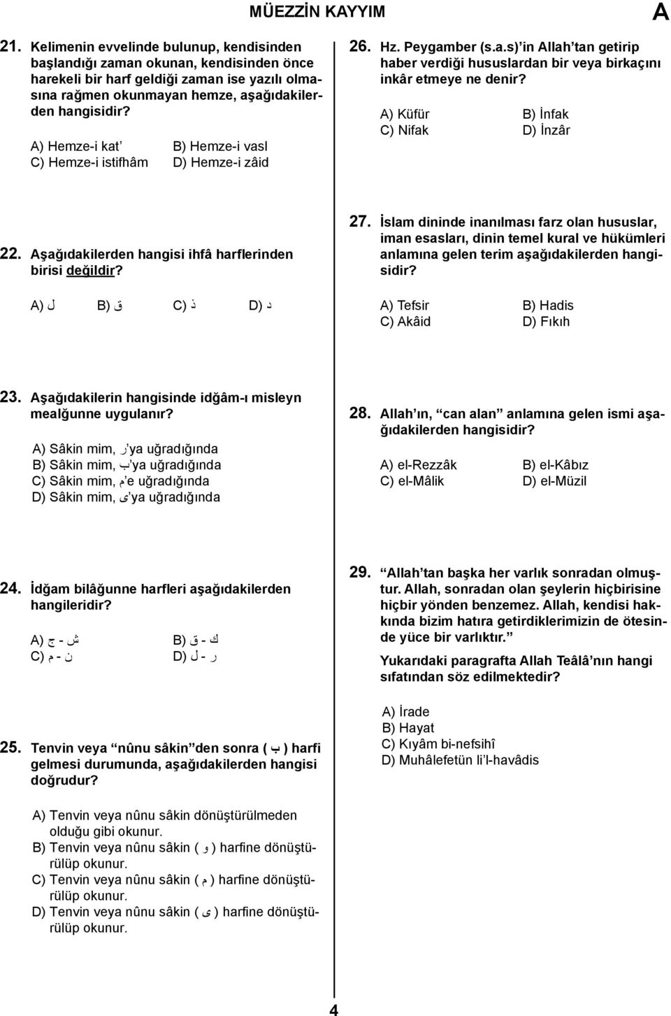 ) Hemze-i kat B) Hemze-i vasl C) Hemze-i istifhâm D) Hemze-i zâid 26. Hz. Peygamber (s.a.s) in llah tan getirip haber verdiği hususlardan bir veya birkaçını inkâr etmeye ne denir?