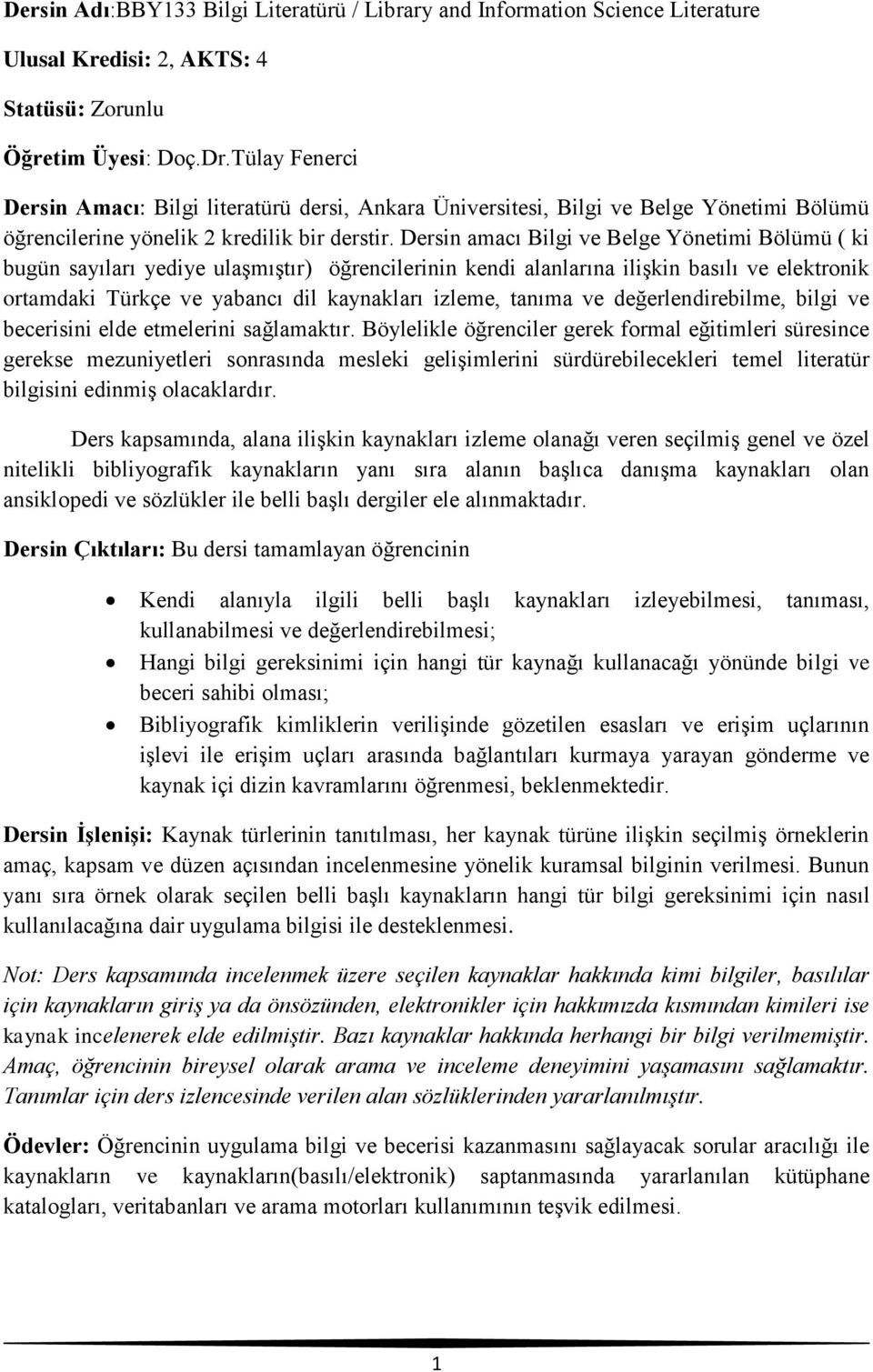 Dersin amacı Bilgi ve Belge Yönetimi Bölümü ( ki bugün sayıları yediye ulaşmıştır) öğrencilerinin kendi alanlarına ilişkin basılı ve elektronik ortamdaki Türkçe ve yabancı dil kaynakları izleme,