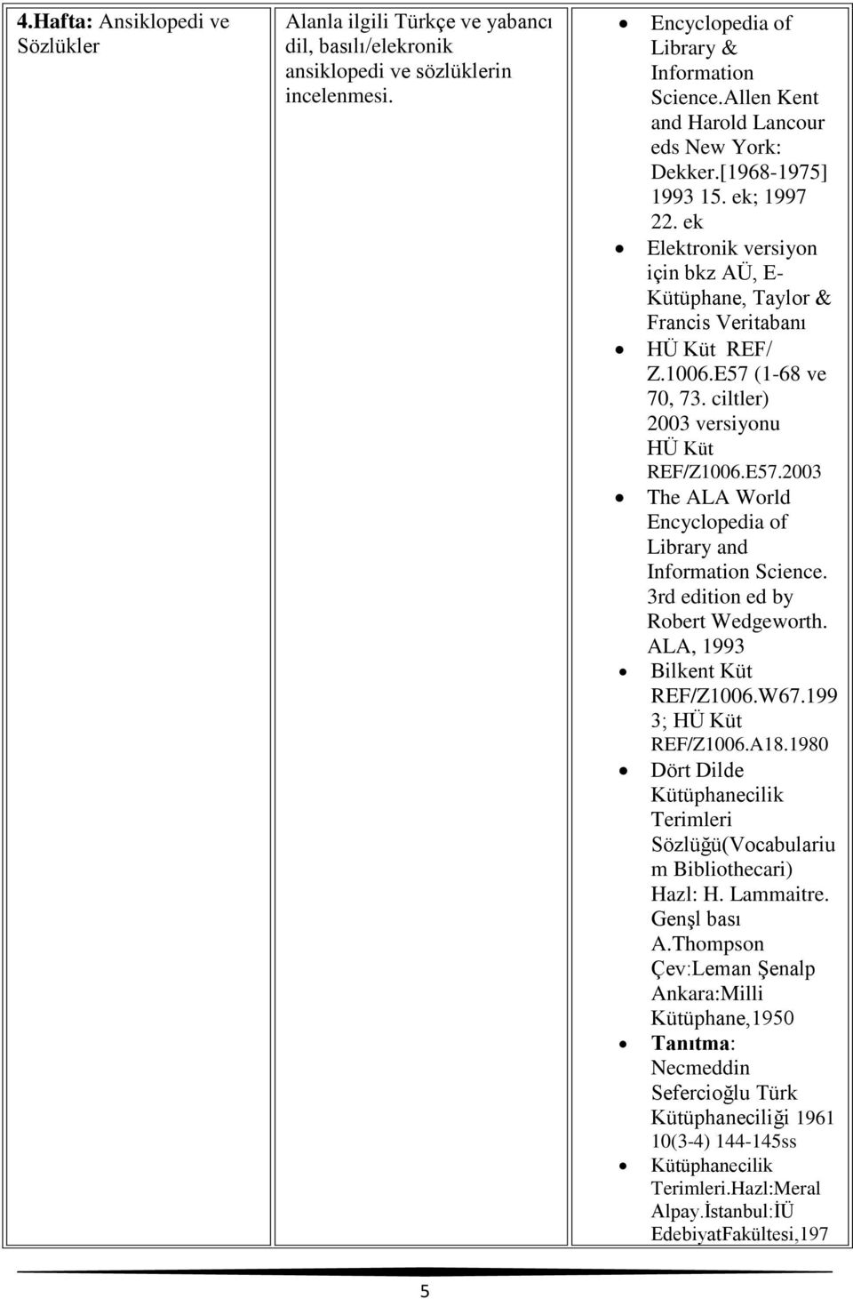 E57 (1-68 ve 70, 73. ciltler) 2003 versiyonu HÜ Küt REF/Z1006.E57.2003 The ALA World Encyclopedia of Library and Information Science. 3rd edition ed by Robert Wedgeworth.