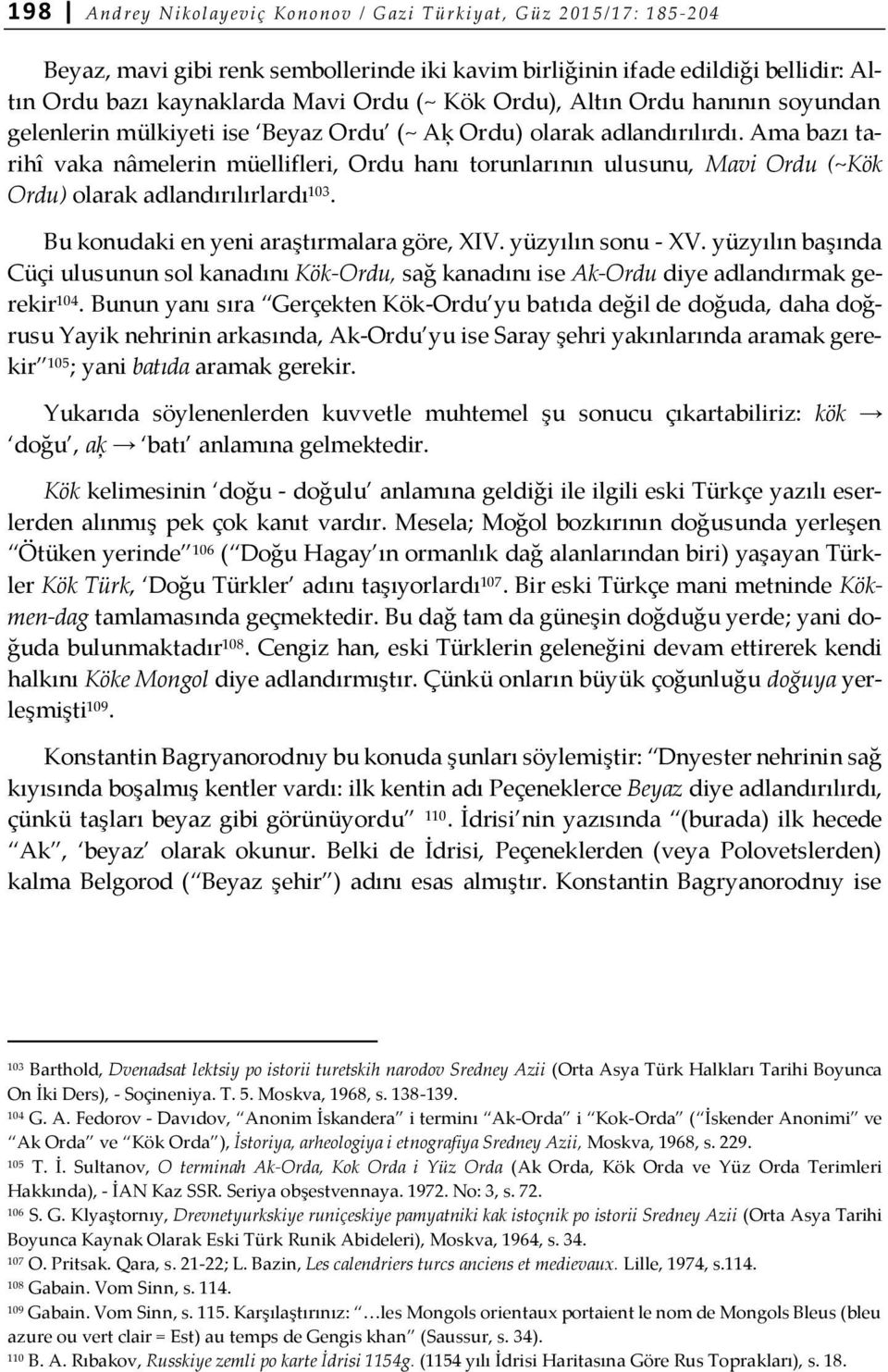 Ama bazı tarihî vaka nâmelerin müellifleri, Ordu hanı torunlarının ulusunu, Mavi Ordu (~Kök Ordu) olarak adlandırılırlardı 103. Bu konudaki en yeni araştırmalara göre, XIV. yüzyılın sonu - XV.