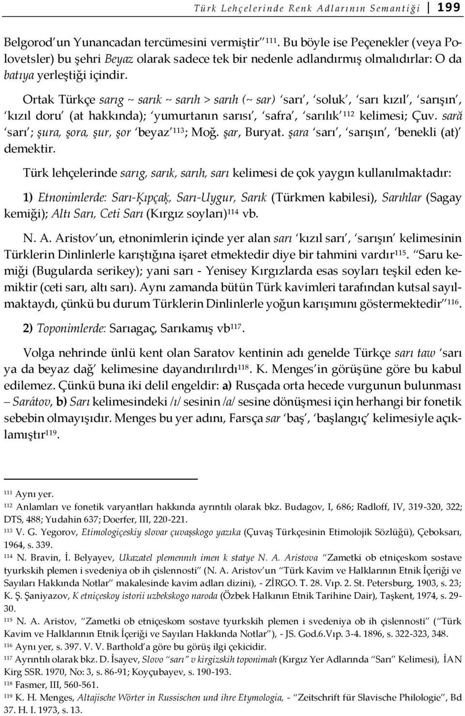 Ortak Türkçe sarıg ~ sarık ~ sarıh > sarıh (~ sar) sarı, soluk, sarı kızıl, sarışın, kızıl doru (at hakkında); yumurtanın sarısı, safra, sarılık 112 kelimesi; Çuv.