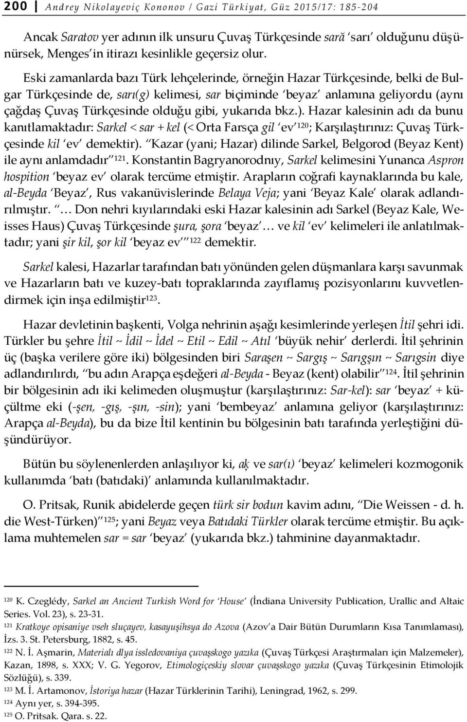 Eski zamanlarda bazı Türk lehçelerinde, örneğin Hazar Türkçesinde, belki de Bulgar Türkçesinde de, sarı(g) kelimesi, sar biçiminde beyaz anlamına geliyordu (aynı çağdaş Çuvaş Türkçesinde olduğu gibi,