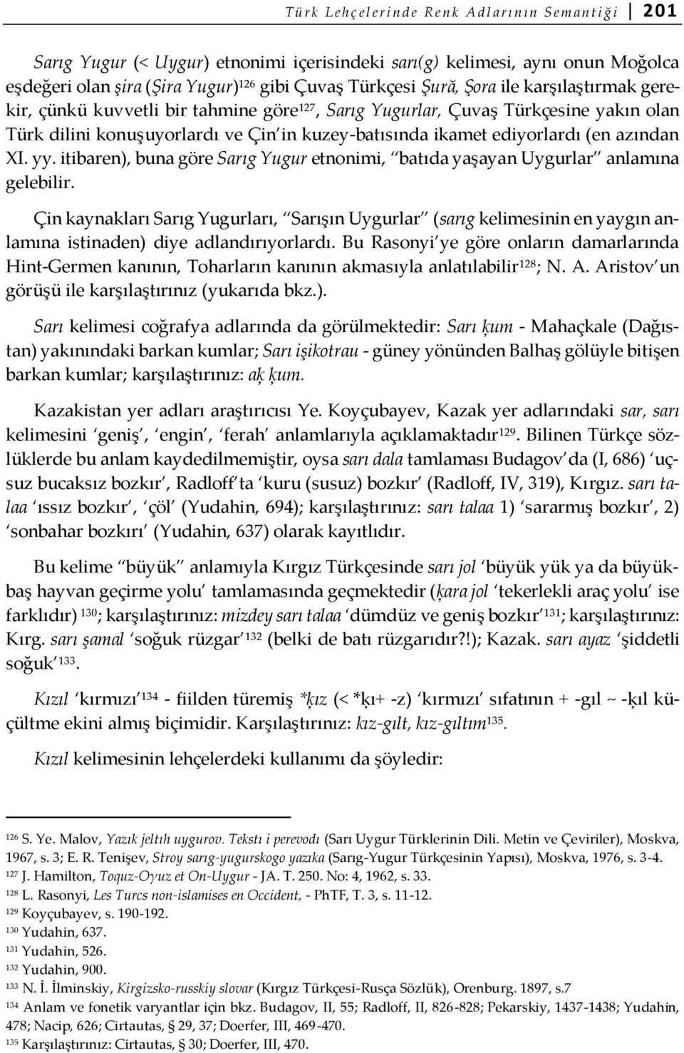 ediyorlardı (en azından XI. yy. itibaren), buna göre Sarıg Yugur etnonimi, batıda yaşayan Uygurlar anlamına gelebilir.