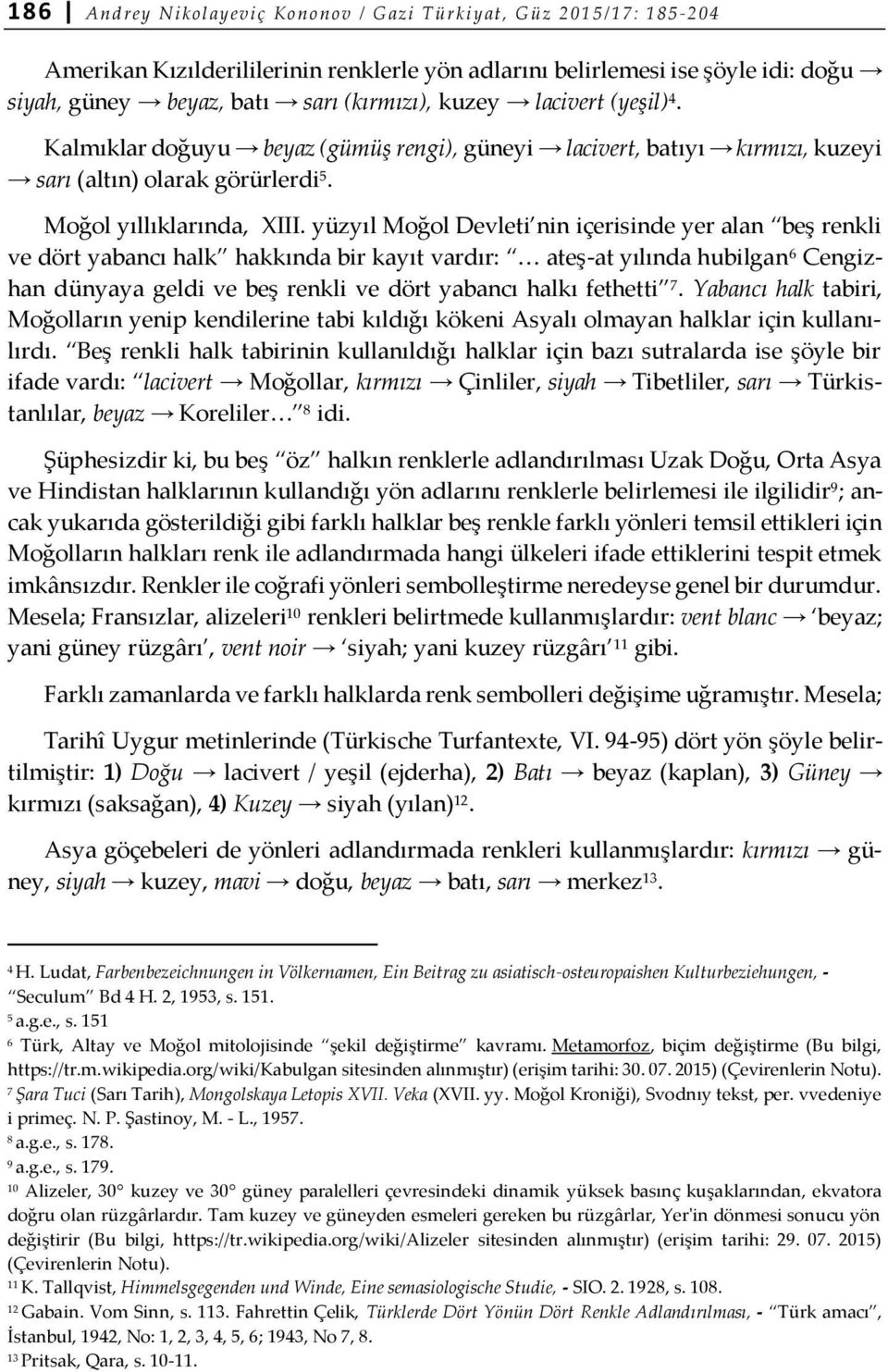 yüzyıl Moğol Devleti nin içerisinde yer alan beş renkli ve dört yabancı halk hakkında bir kayıt vardır: ateş-at yılında hubilgan 6 Cengizhan dünyaya geldi ve beş renkli ve dört yabancı halkı fethetti