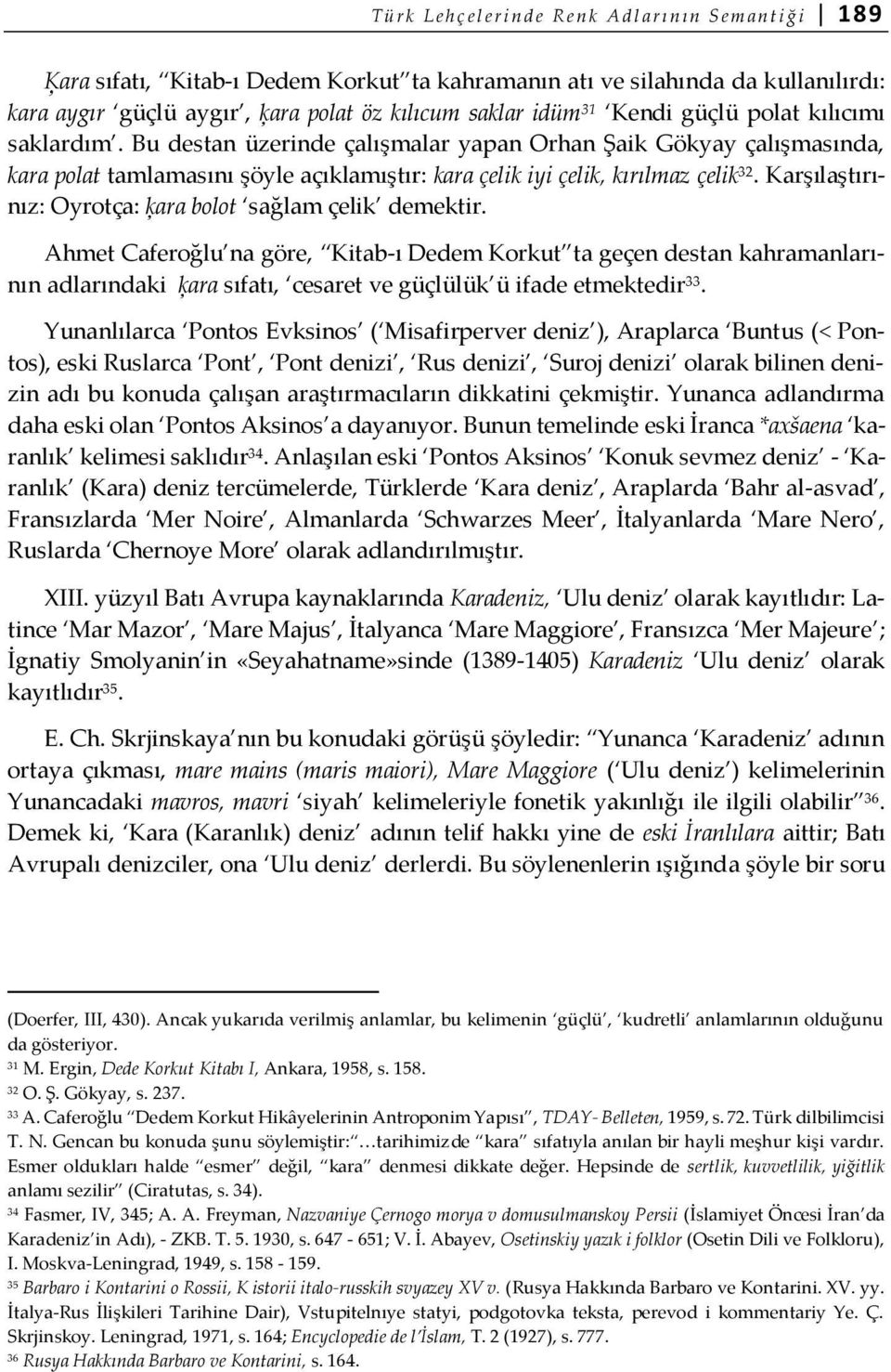 Bu destan üzerinde çalışmalar yapan Orhan Şaik Gökyay çalışmasında, kara polat tamlamasını şöyle açıklamıştır: kara çelik iyi çelik, kırılmaz çelik 32.