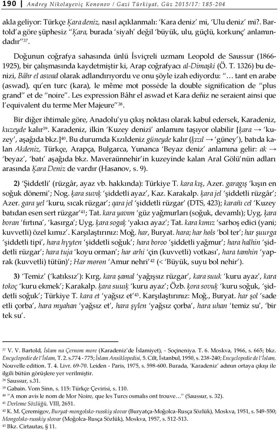 Doğunun coğrafya sahasında ünlü İsviçreli uzmanı Leopold de Saussur (1866-1925), bir çalışmasında kaydetmiştir ki, Arap coğrafyacı al-dimaşki (Ö. T.