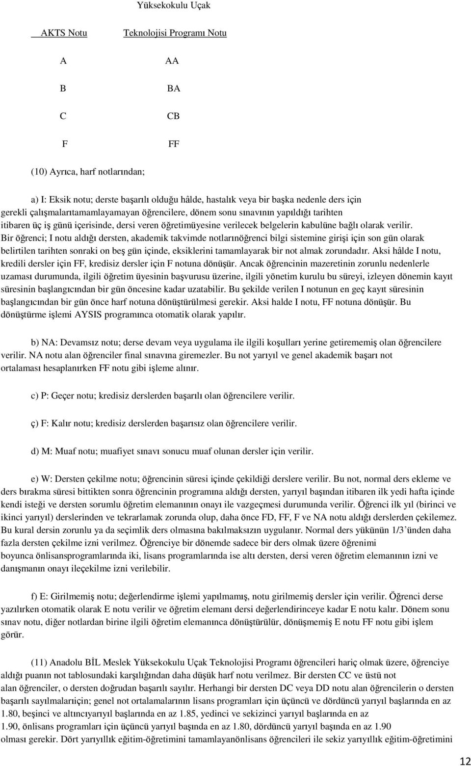 Bir öğrenci; I notu aldığı dersten, akademik takvimde notlarınöğrenci bilgi sistemine girişi için son gün olarak belirtilen tarihten sonraki on beş gün içinde, eksiklerini tamamlayarak bir not almak