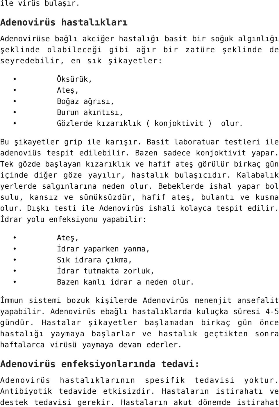 ağrısı, Burun akıntısı, Gözlerde kızarıklık ( konjoktivit ) olur. Bu şikayetler grip ile karışır. Basit laboratuar testleri ile adenoviüs tespit edilebilir. Bazen sadece konjoktivit yapar.