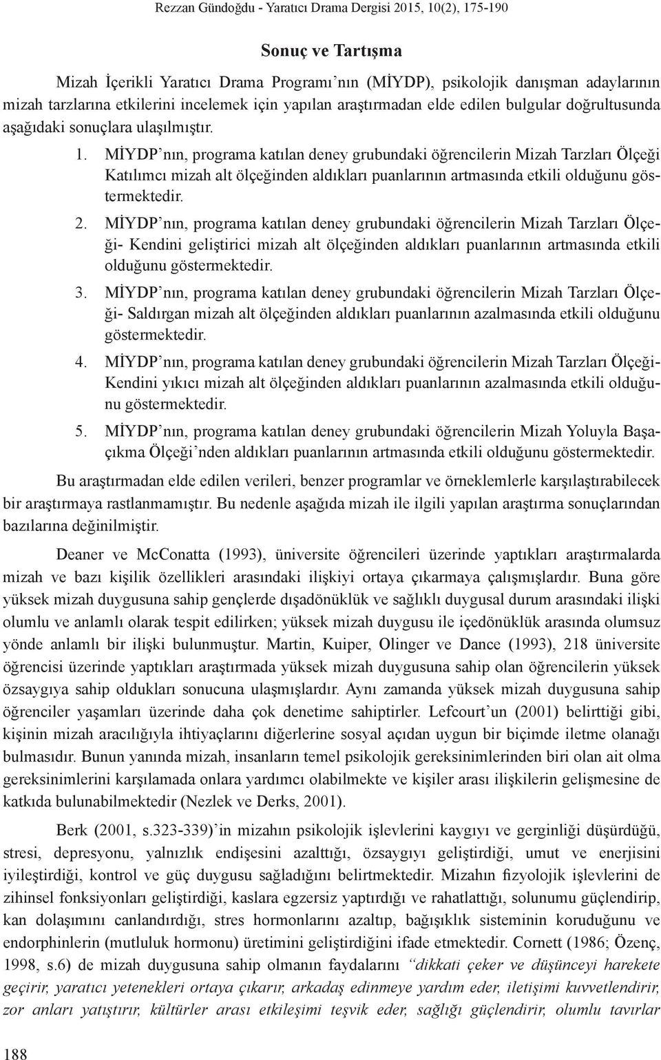 MİYDP nın, programa katılan deney grubundaki öğrencilerin Mizah Tarzları Ölçeği Katılımcı mizah alt ölçeğinden aldıkları puanlarının artmasında etkili olduğunu göstermektedir. 2.