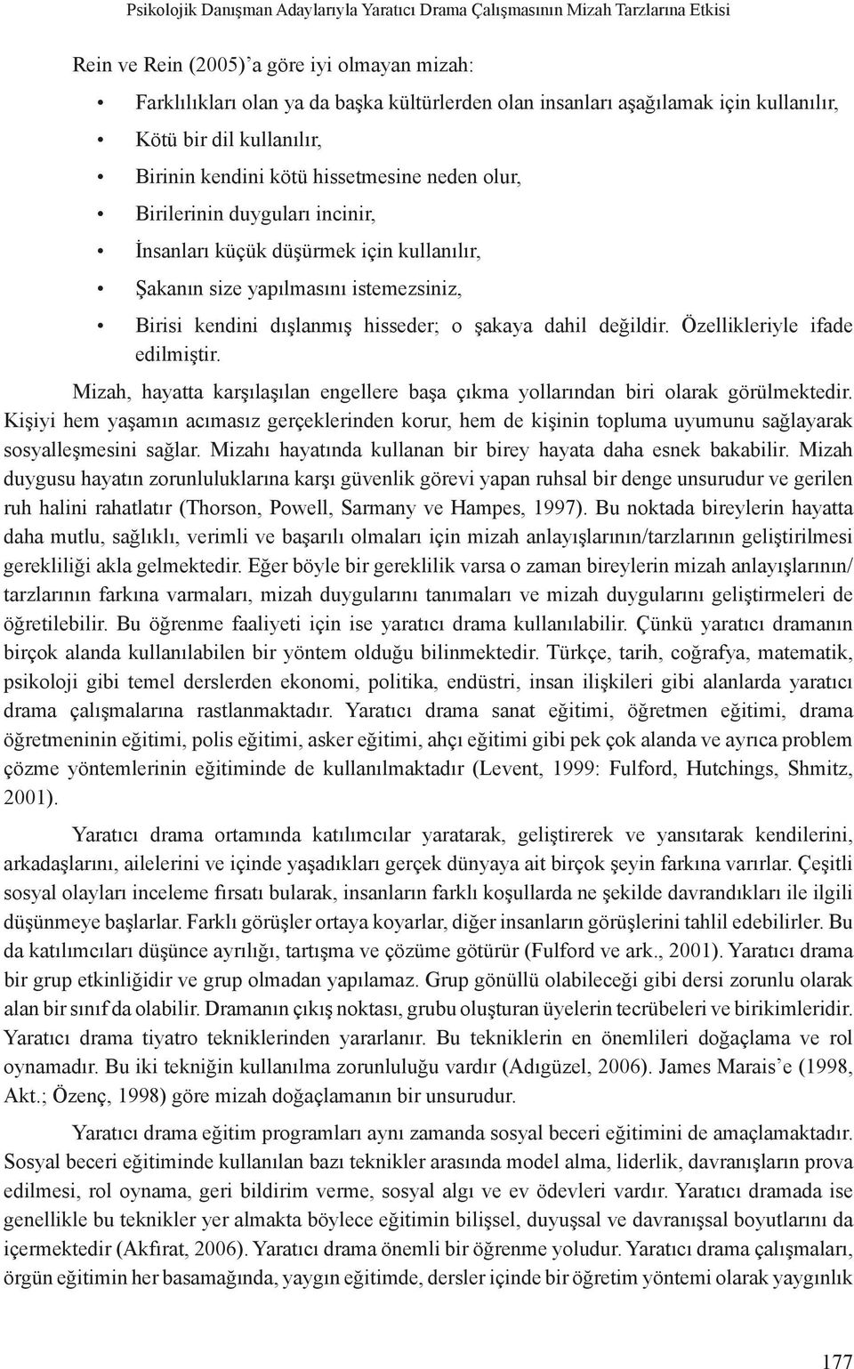 Birisi kendini dışlanmış hisseder; o şakaya dahil değildir. Özellikleriyle ifade edilmiştir. Mizah, hayatta karşılaşılan engellere başa çıkma yollarından biri olarak görülmektedir.