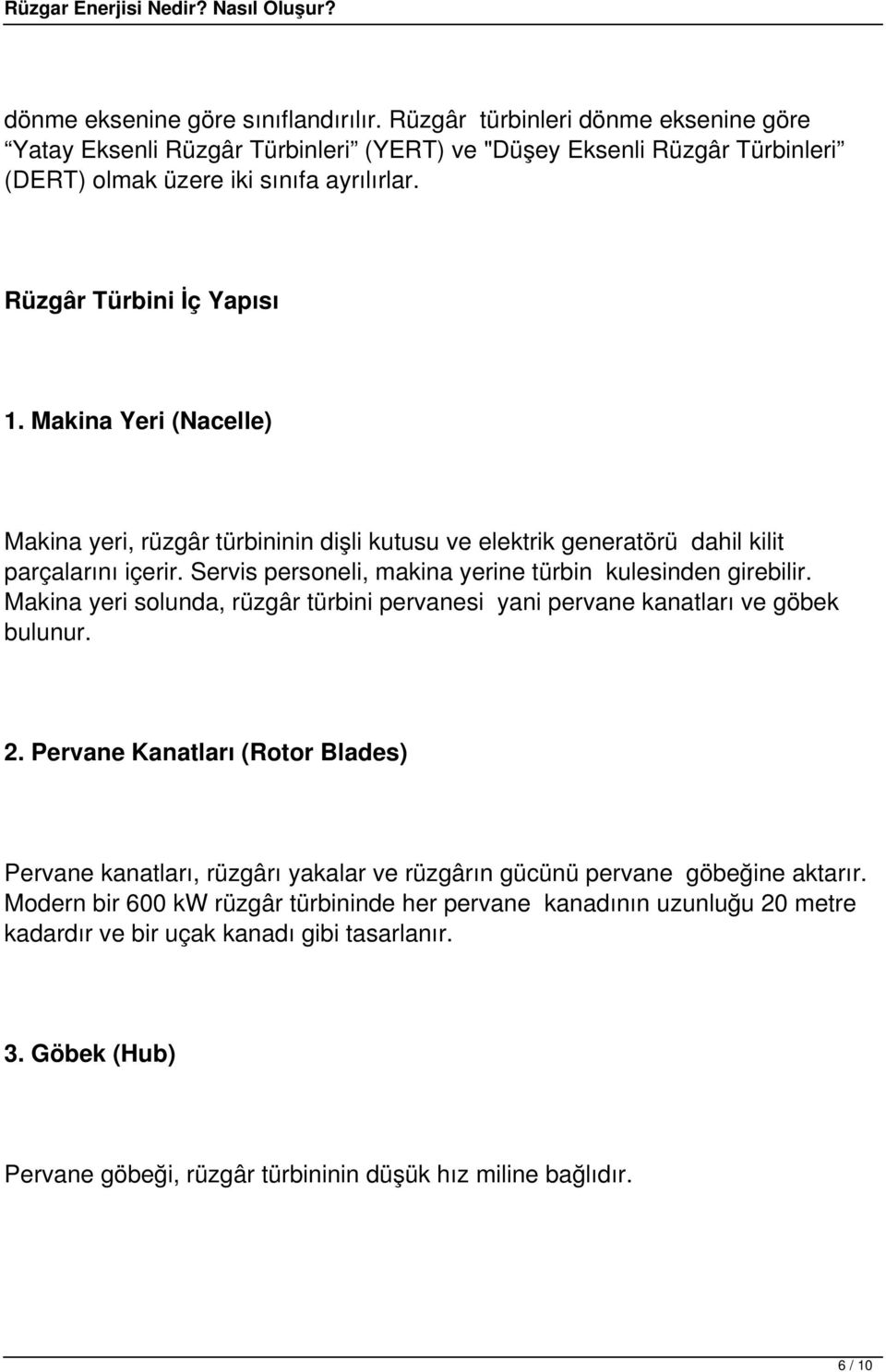 Servis personeli, makina yerine türbin kulesinden girebilir. Makina yeri solunda, rüzgâr türbini pervanesi yani pervane kanatları ve göbek bulunur. 2.