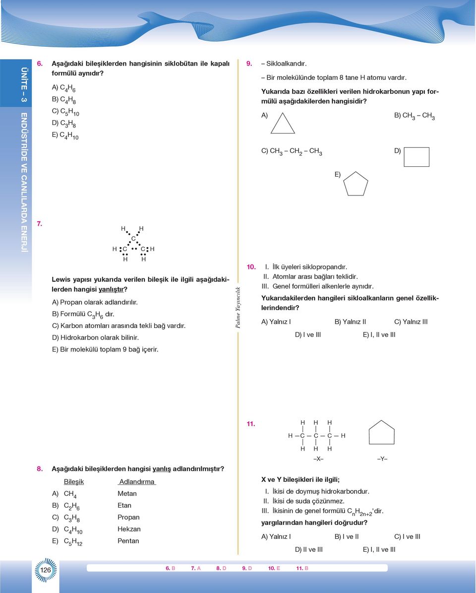 C) Karbon atomları arasında tekli bağ vardır. D) idrokarbon olarak bilinir. E) Bir molekülü toplam 9 bağ içerir. 9. Sikloalkandır. Bir molekülünde C C toplam 8 tane atomu vardır.