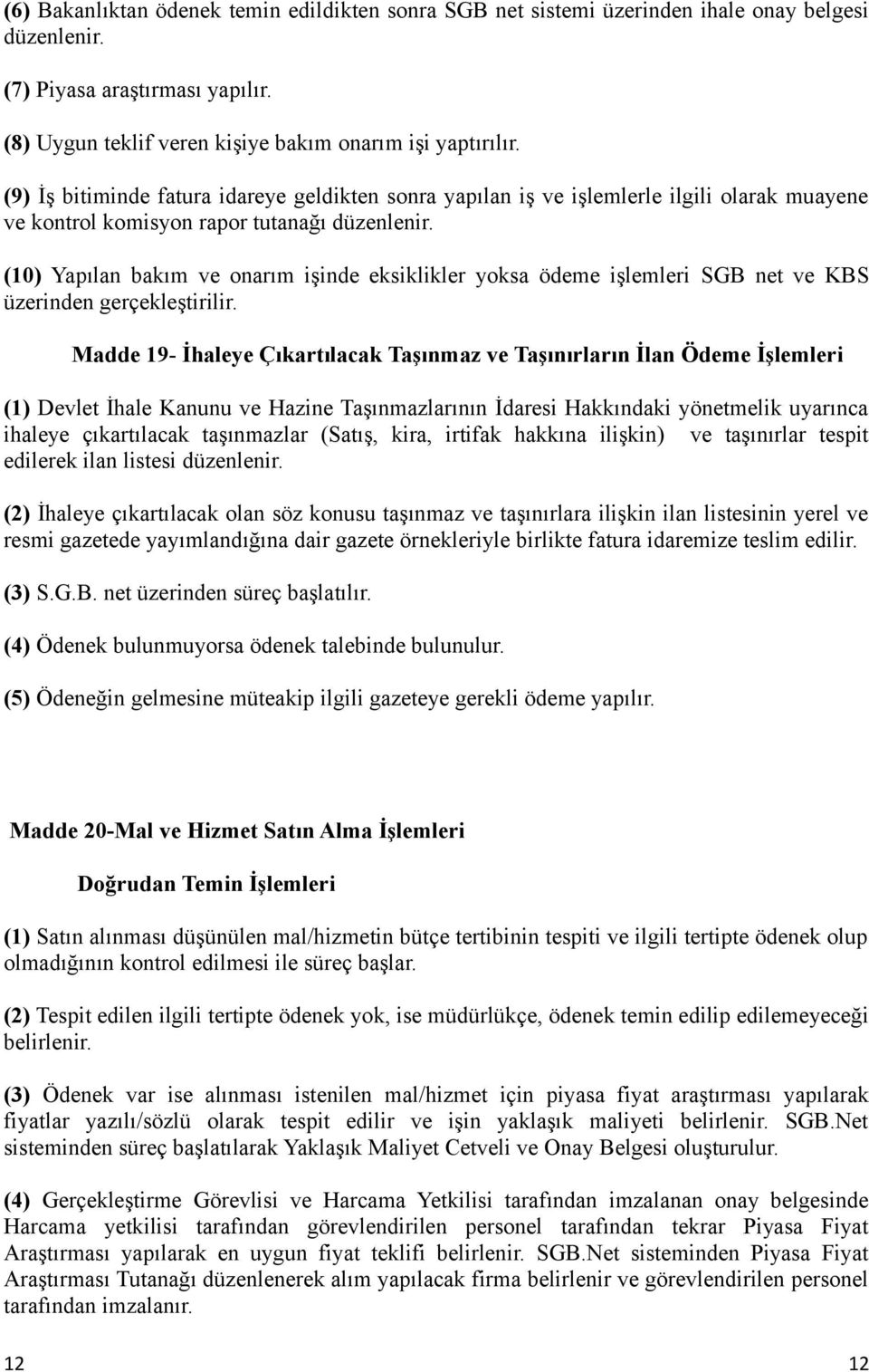 (10) Yapılan bakım ve onarım işinde eksiklikler yoksa ödeme işlemleri SGB net ve KBS üzerinden gerçekleştirilir.