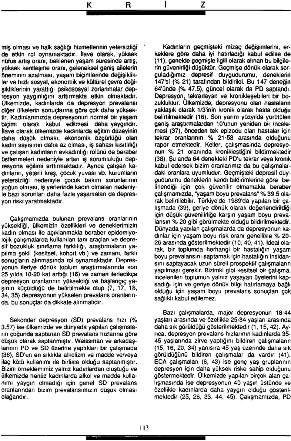 ekonomik ve kültürel çevre değişikliklerinin yarattığı psikososyal zorlanmalar depresyon yaygınlığını arttırmakta etkin olmaktadır.