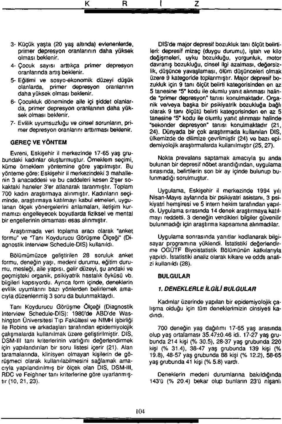 6- Çocukluk döneminde aile içi şiddet olanlarda, primer depresyon oranlarının daha yüksek olması beklenir. 7- Evlilik uyumsuzluğu ve cinsel sorunların, primer depresyon oranlarını arttırması beklenir.