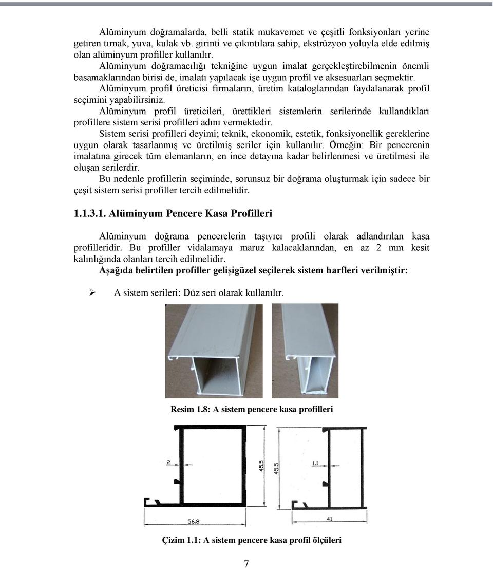 Alüminyum doğramacılığı tekniğine uygun imalat gerçekleģtirebilmenin önemli basamaklarından birisi de, imalatı yapılacak iģe uygun profil ve aksesuarları seçmektir.