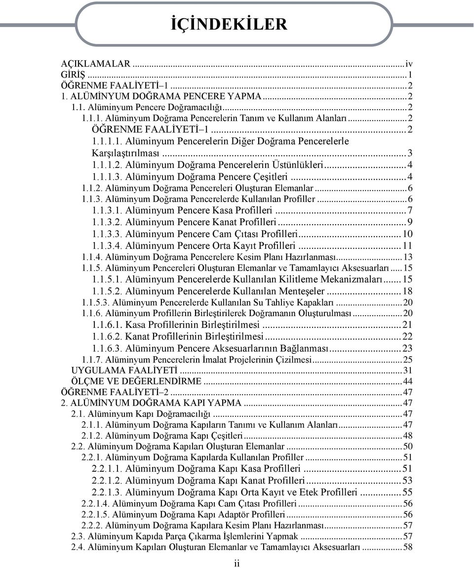 .. 4 1.1.2. Alüminyum Doğrama Pencereleri OluĢturan Elemanlar... 6 1.1.3. Alüminyum Doğrama Pencerelerde Kullanılan Profiller... 6 1.1.3.1. Alüminyum Pencere Kasa Profilleri... 7 1.1.3.2. Alüminyum Pencere Kanat Profilleri.