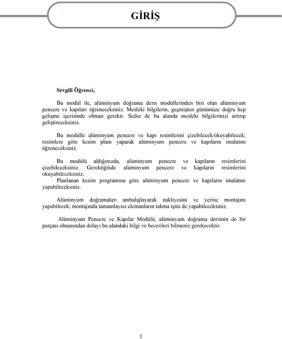 Bu modülle alüminyum pencere ve kapı resimlerini çizebilecek/okuyabilecek; resimlere göre kesim planı yaparak alüminyum pencere ve kapıların imalatını öğreneceksiniz.