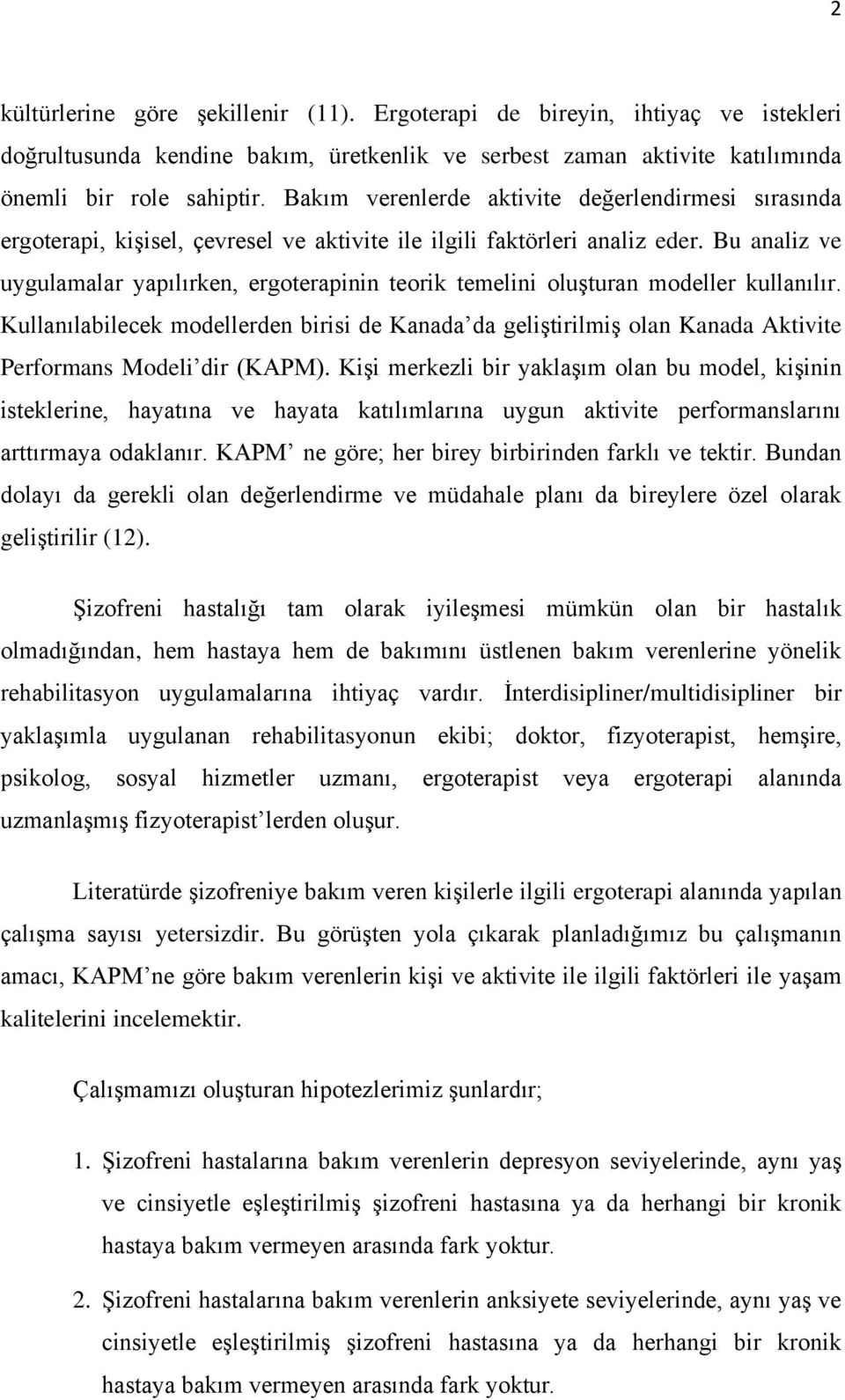 Bu analiz ve uygulamalar yapılırken, ergoterapinin teorik temelini oluşturan modeller kullanılır.